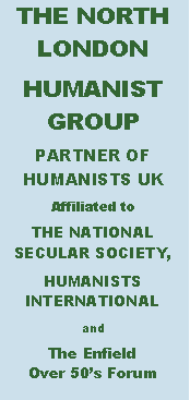 Text Box: THE NORTH LONDON HUMANIST GROUPPARTNER OF     HUMANISTS UKAffiliated toTHE NATIONAL SECULAR SOCIETY,HUMANISTS  INTERNATIONAL